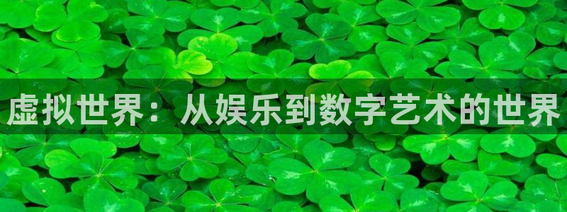 93299星空娱乐：虚拟世界：从娱乐到数字艺术的世界