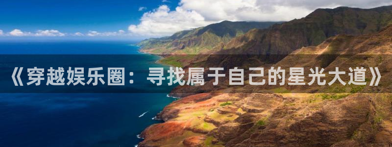 星空娱乐app下载安装：《穿越娱乐圈：寻找属于自己的星光大道》